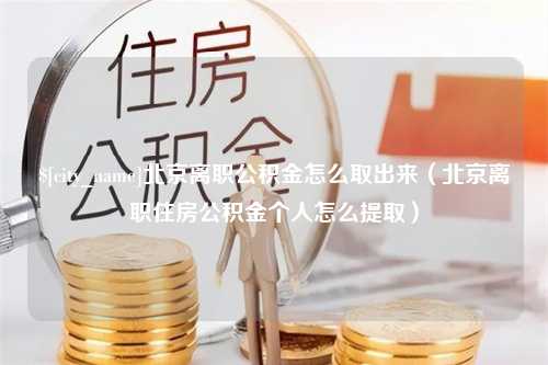 澳门北京离职公积金怎么取出来（北京离职住房公积金个人怎么提取）