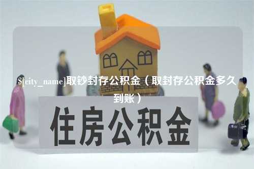 澳门取钞封存公积金（取封存公积金多久到账）